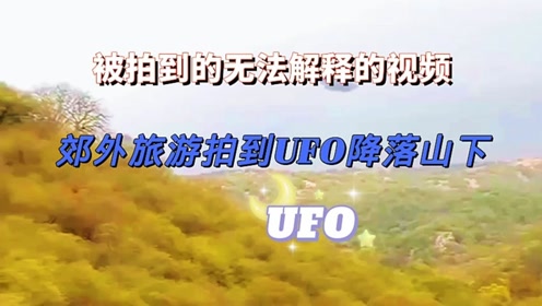 被拍到的无法解释的视频，郊外旅游拍到UFO降落山下！