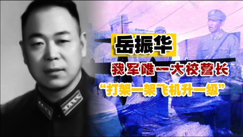 岳振华:我军唯一的"大校"营长,高层特批:打下一架敌机升一级