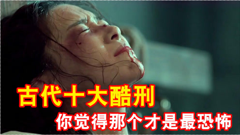 古代十大酷刑,看完真的感觉生不如死啊,你觉得哪个是最让人害怕的