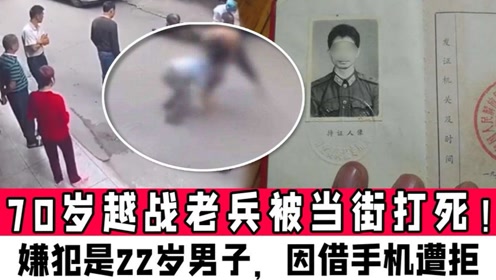 广西70岁越战老兵被当街打死!嫌犯是22岁男子,因借手机遭拒