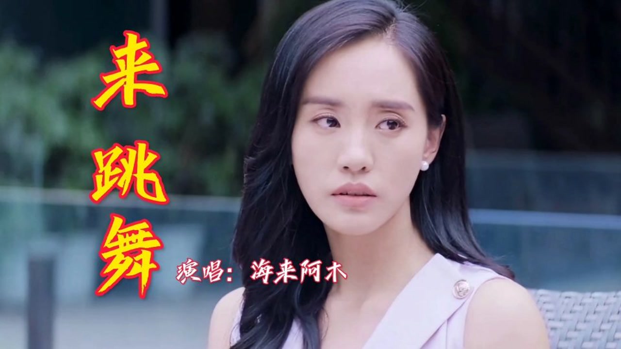 海来阿木神曲《来跳舞》欢快的节奏会让你忘记一天的疲劳与烦恼!