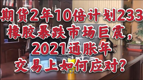 [图]期货2年10倍计划233天：橡胶暴跌市场巨震，2021通胀年交易上如何应对？