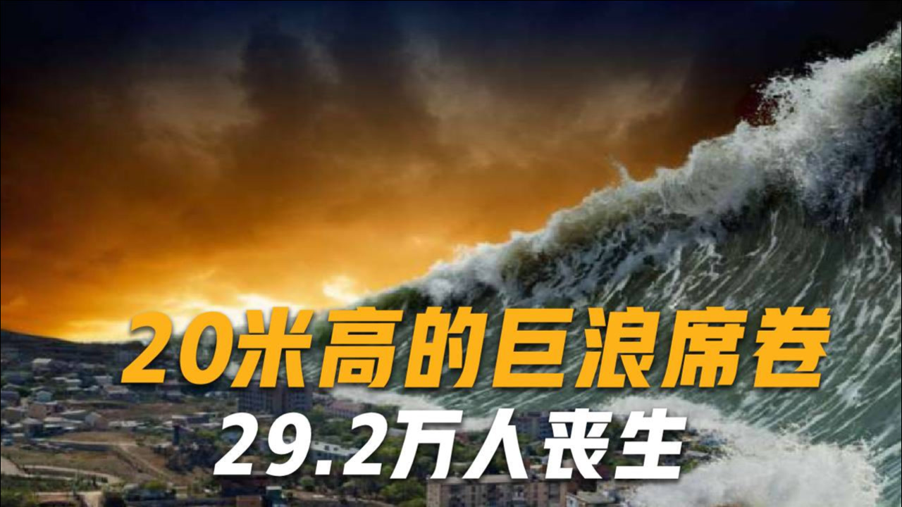 海啸横跨6000公里!巨浪卷起20米高,人们来不及反应,29.2万人丧生