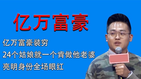 0:04:25亿万富豪装穷相亲,24个姑娘就一个肯做他老婆,亮明身份全场