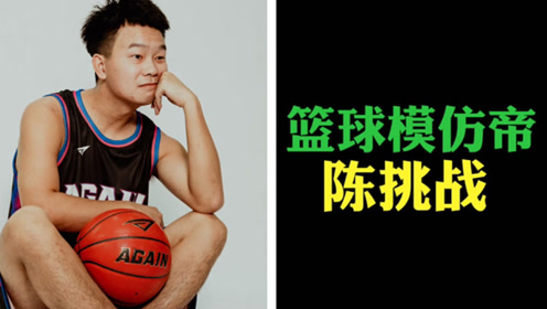中国篮球模仿帝陈挑战用自己的方式坚持对篮球的热爱