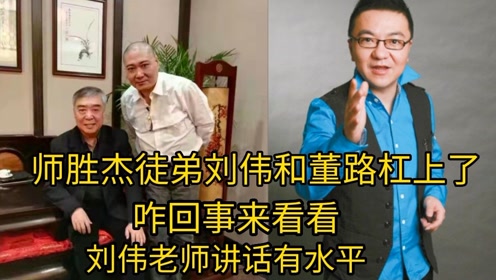 师胜杰徒弟刘伟和董路杠上了咋回事来看看