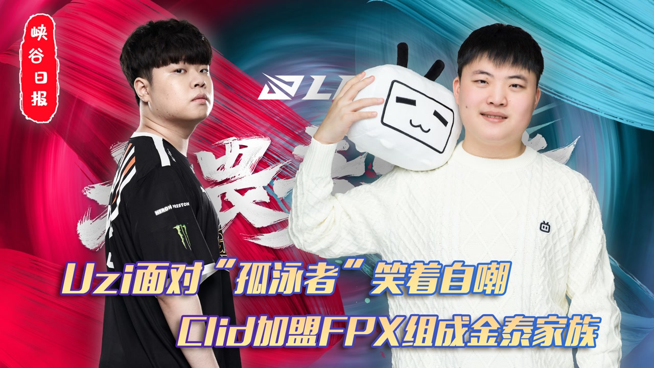 Uzi面对“孤泳者”笑着自嘲 Clid加盟FPX组成金泰家族