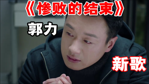 郭力新歌《惨败的结束》,伤感动听,沧桑声音唱的是肝肠寸断,听的催人