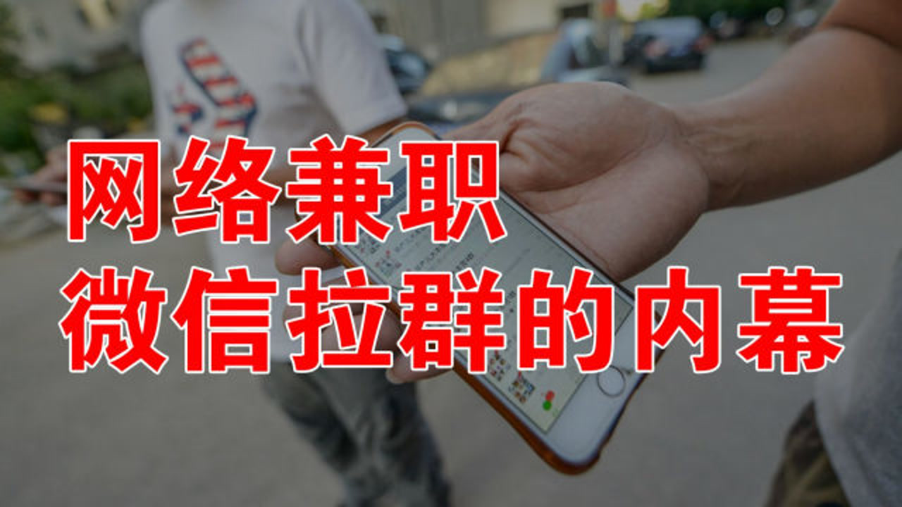 起底:网络兼职微信拉人进群,拉一个人赚5到10元,背后的秘密
