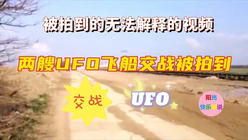 被拍到的无法解释的视频，两艘UFO飞船交战被拍下！