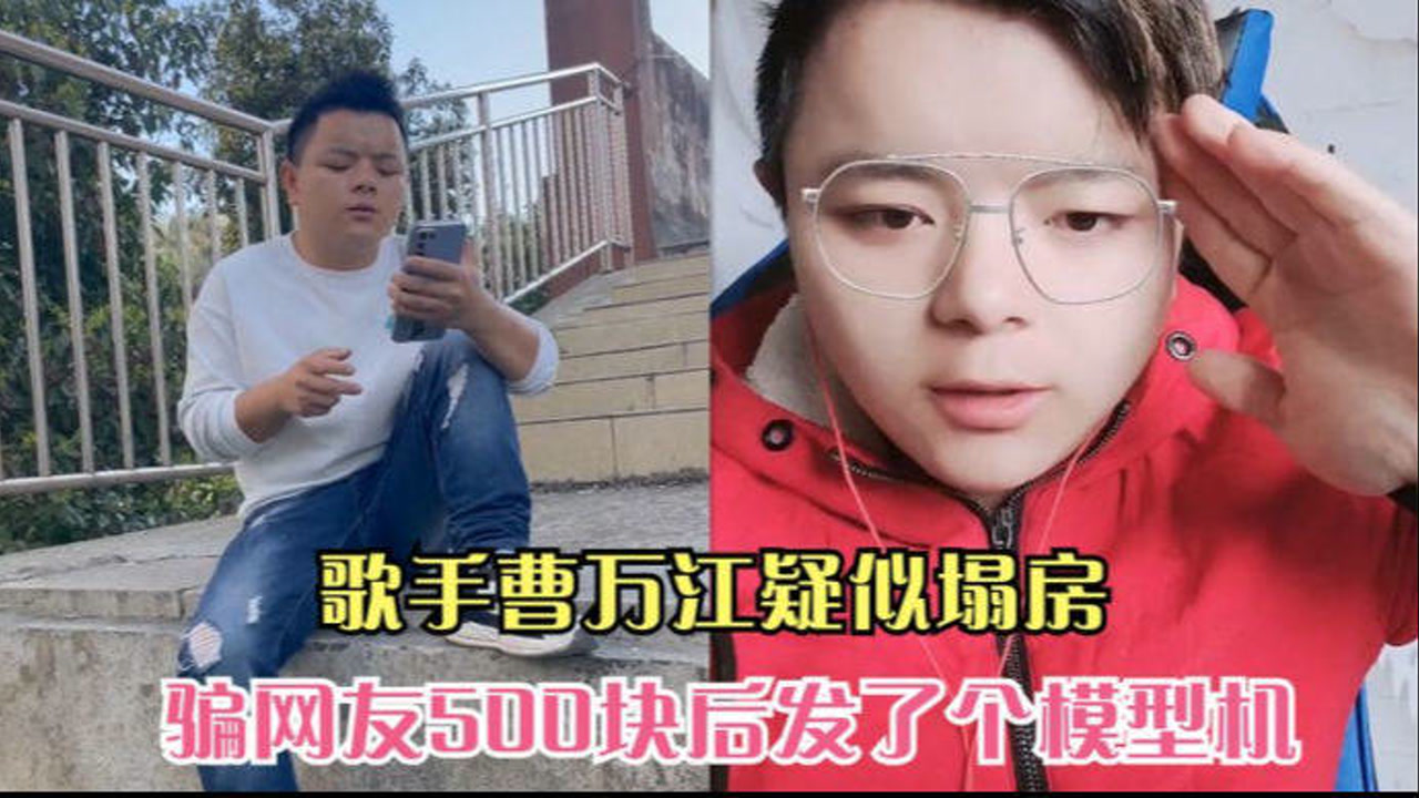 歌手曹万江疑似塌房,网友爆料被骗500块后,给自己发了个模型机