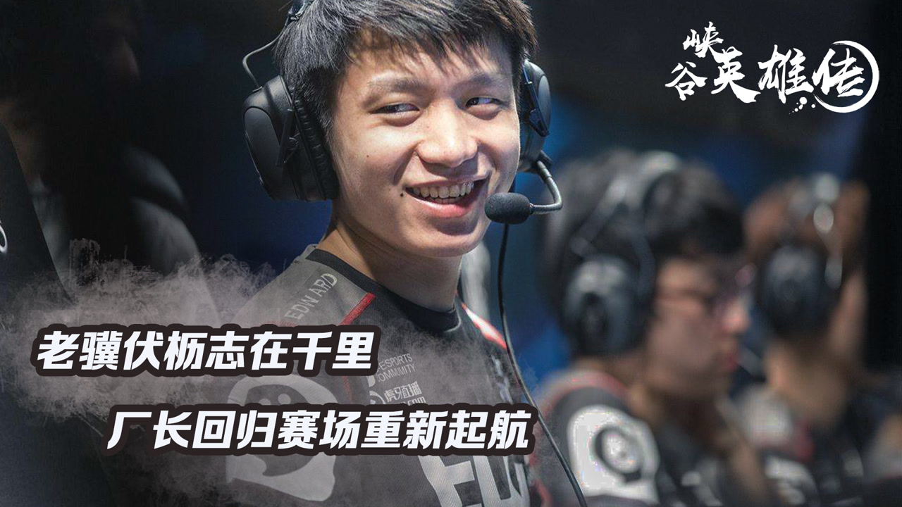 《峡谷英雄传:厂长》老骥伏枥志在千里 厂长回归赛场重新起航