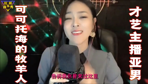 全网最好听的版本《可可托海的牧羊人》亚男演唱,网红歌手把这首歌带
