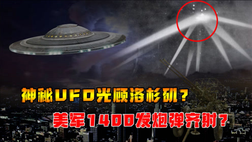 洛杉矶UFO悬案：1400多发炮弹轰击毫发无损，外星人造访？