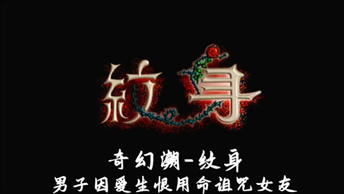 男人因爱生恨,用命诅咒女友孤独终老,短篇剧集《纹身》!