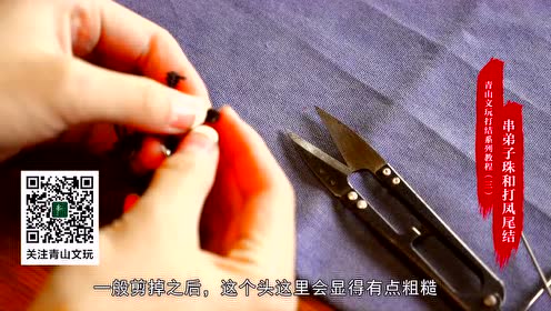 青山文玩打结视频系列教程 三 串弟子珠和打凤尾结 腾讯视频