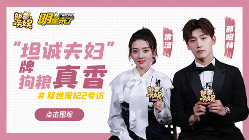 乐:部唠娱0:01:10爆红双世宠妃2来了,邢昭林梁洁感情多好,采访说真话!