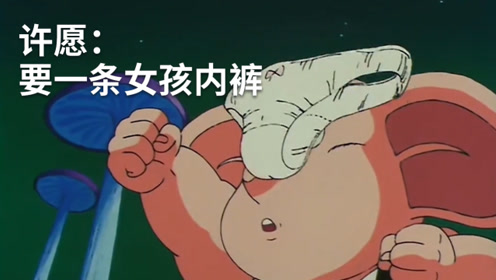 七龙珠:乌龙向神龙许愿,我要一条女孩的内裤