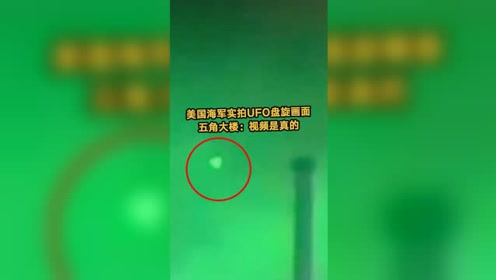 美国海军实拍UFO盘旋画面遭泄露 五角大楼证实：视频是真的