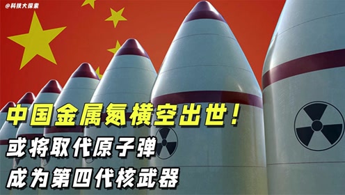 中国全球首发金属氮,或将取代原子弹成为第四代核武器 ,美国慌了?