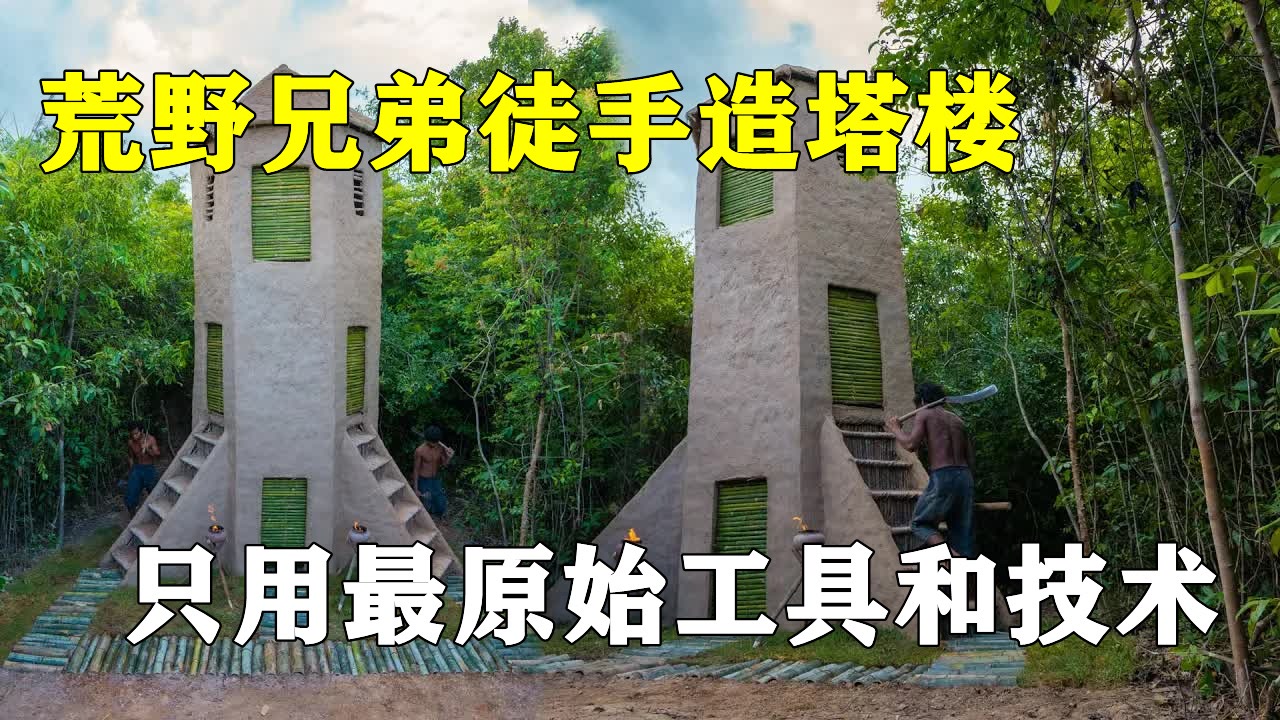 荒野兄弟徒手造塔楼,只用最原始技术和工具