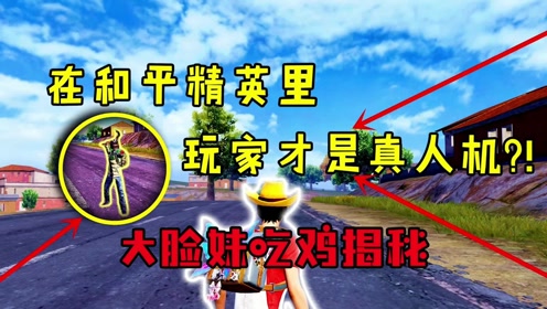 和平精英玩家才是真人机大脸妹吃鸡揭秘