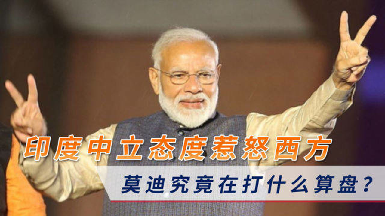 印度中立态度惹怒西方,莫迪究竟在打什么算盘?专家点破4大原因