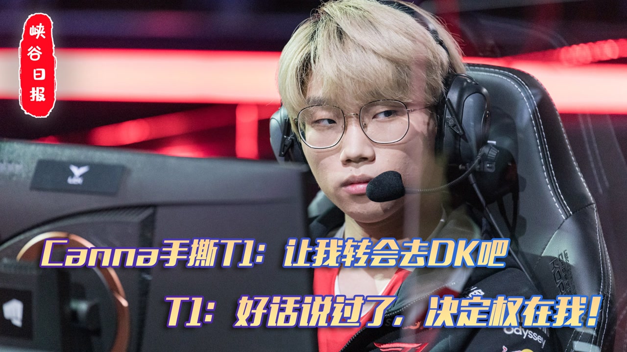 Canna手撕T1：让我转会去DK吧 T1：好话说过了，决定权在我！