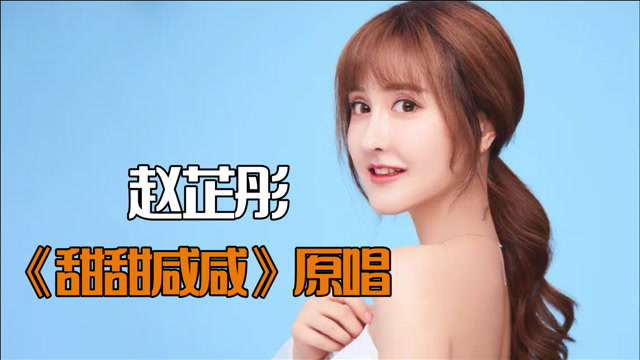 赵芷彤歌曲爆火短视频平台甜甜咸咸原唱始终歌红人不红