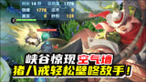 王者荣耀：峡谷惊现空气墙！猪八戒深藏不露，轻松壁咚敌手！
