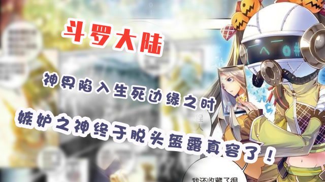 斗罗大陆神界陷入生死边缘之时嫉妒之神终于脱头盔露真容了