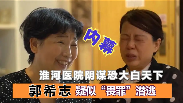 藏不住了?人证郭希志疑潜逃国外,淮河医院"阴谋"恐真相大白