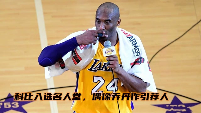 科比入选名人堂时间确定!瓦妮莎代表科比致辞 乔丹作为引荐人演讲