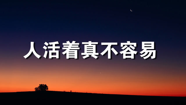 人活着,真不容易,一辈子到底是为什么?