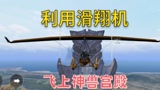 平精英：玩家试图驾驶滑翔机飞上神兽宫殿，能成功吗