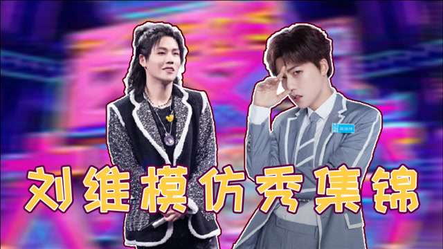 刘维模仿集锦高度还原王一博无感舞台连本尊看了都直呼佩服