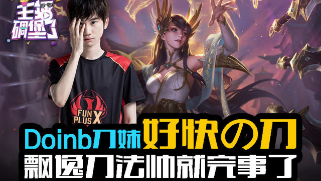 主播碉堡了187:好快的刀!doinb刀妹飘逸刀法帅就完事了