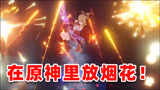 蓝一：前有宵宫烟花庆祝，后有早柚全场乱滚！原神新版本太刺激了！