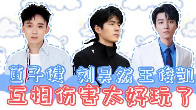 董子健x刘昊然x王俊凯,互相伤害太好玩