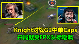 Knight对战G2中单Caps，开局就亮FPX队标嘲讽，把他虐投降了