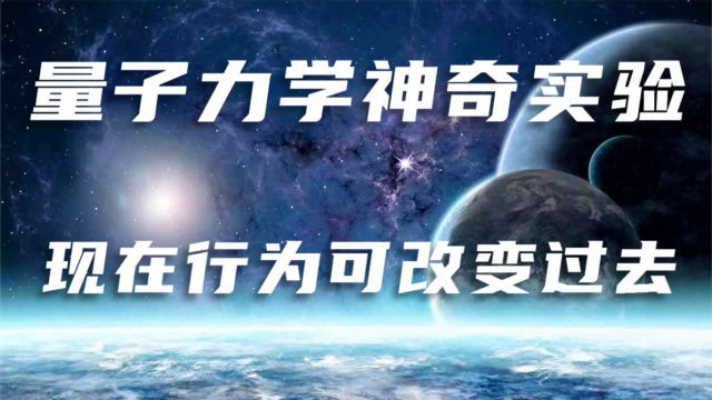 现在的行为可以改变过去?量子力学神奇之处远不止这些