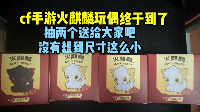 cf手游火麒麟玩偶终于到了,送两个给大家吧