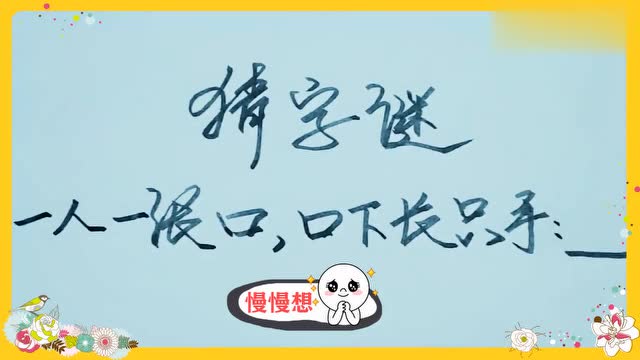 猜字谜:一人一张口,口下长只手,打一个字