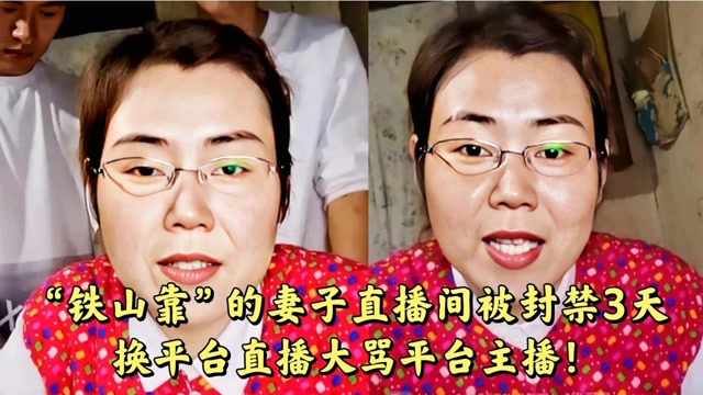铁山靠的妻子直播间被封禁3天换平台直播大骂平台各大主播