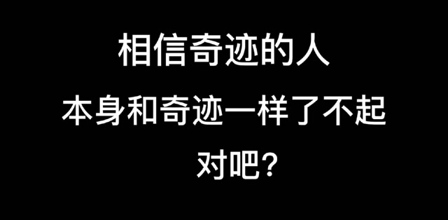 相信奇迹的人,本身和奇迹一样了不起,对吧?