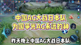 王者荣耀：中国AG大战日本队为国争光AG永远的神