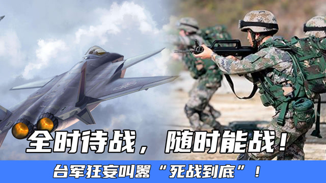 台军狂妄叫嚣死战到底解放军全时待战随时能战