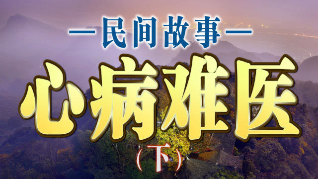 民间故事—《心病难医》下:知恩图报,善莫大焉