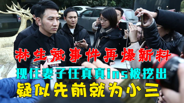 林生斌事件再爆新料,现妻任真真ins被挖出,疑似先前就为小三