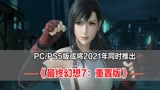 《最终幻想7：重制版》PC/PS5版或将2021年同时推出